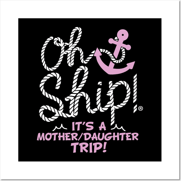 Oh Ship it's a Mother Daughter Trip Cruise Wall Art by torifd1rosie